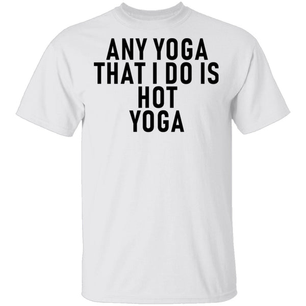 Any Yoga That I Do Is Hot Yoga T-Shirt CustomCat