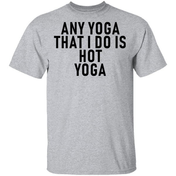 Any Yoga That I Do Is Hot Yoga T-Shirt CustomCat