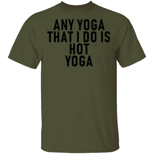 Any Yoga That I Do Is Hot Yoga T-Shirt CustomCat