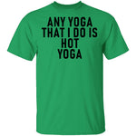 Any Yoga That I Do Is Hot Yoga T-Shirt CustomCat