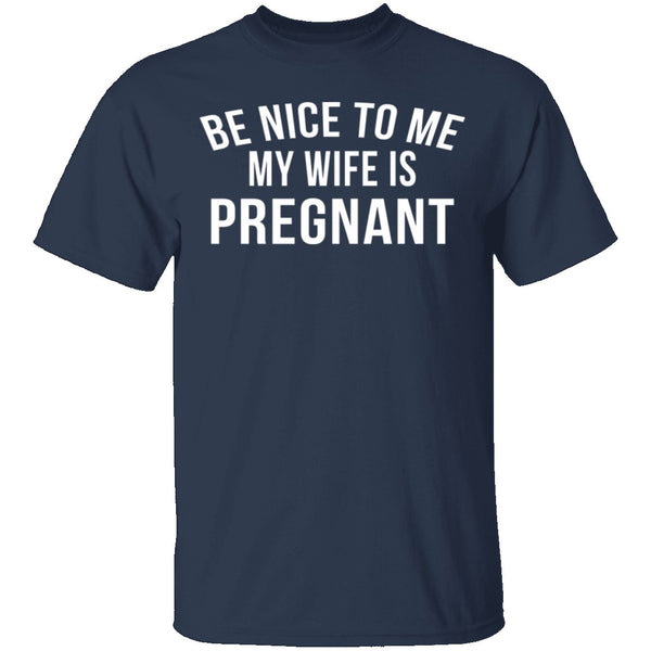 Be Nice My Wife Is Pregnant - T-Shirt | Gnarly Tees