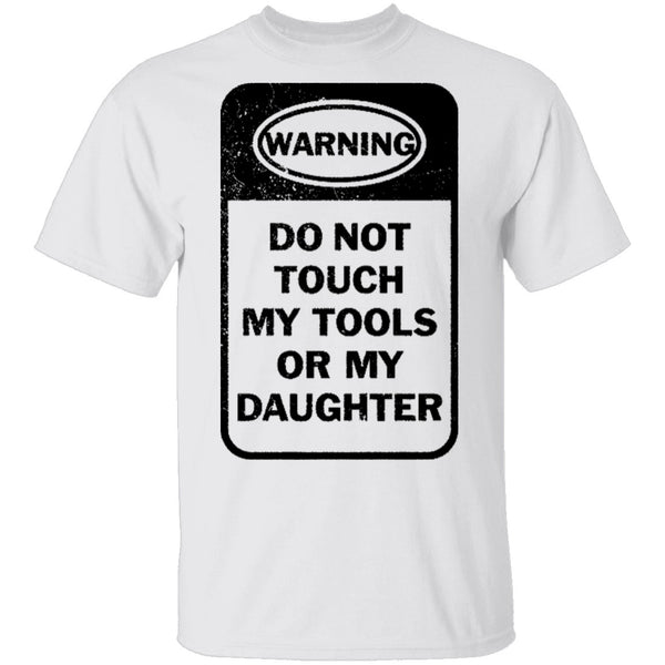 Do Not Touch my Tool or my Daughter T-Shirt CustomCat