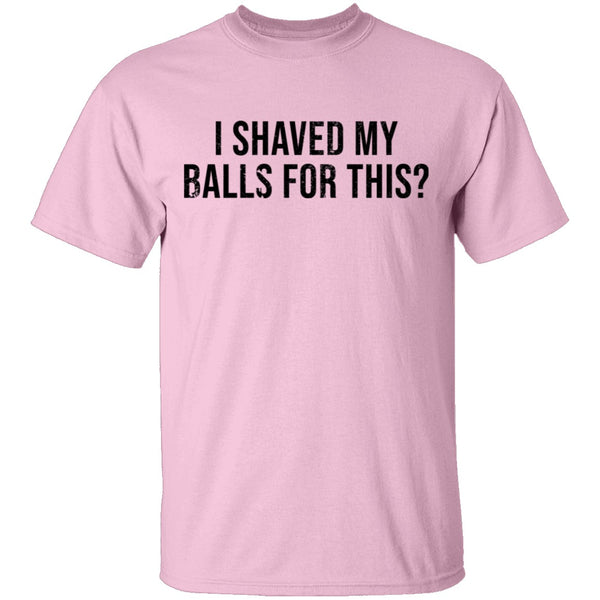 I Shaved My Balls For This T-Shirt CustomCat