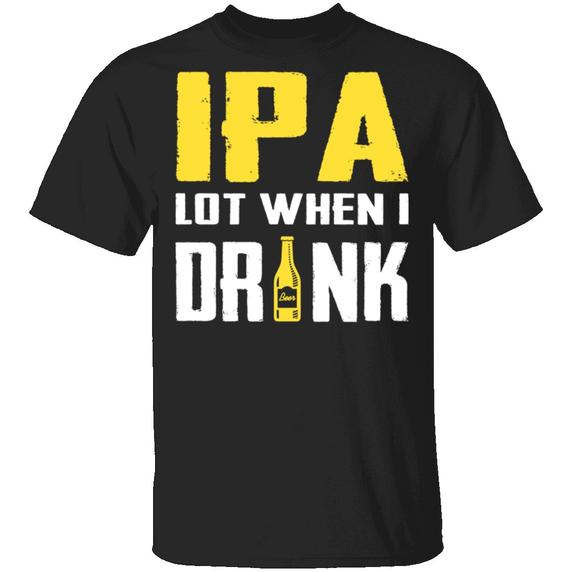 IPA Lot When I Drink T-shirt Funny Drinking Shirt Beer 