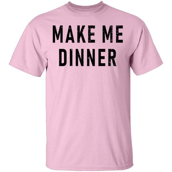 Make Me Dinner T-Shirt CustomCat