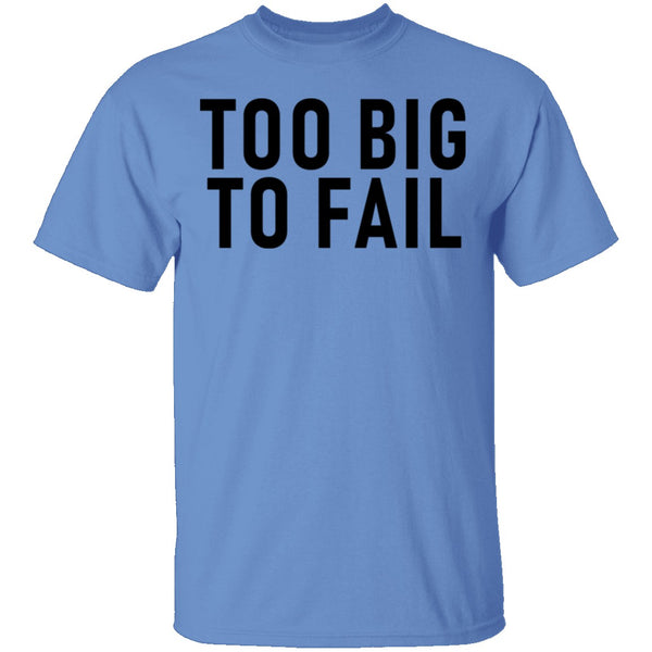 Too Big To Fail T-Shirt CustomCat