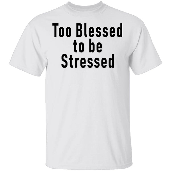 Too Blessed To Be Stressed T-Shirt CustomCat