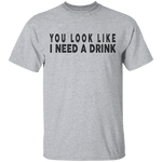 You Look Like I Need A Drink T-Shirt CustomCat